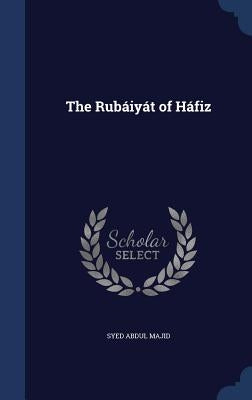 The Rubáiyát of Háfiz by Majid, Syed Abdul