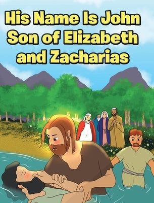 His Name Is John Son of Elizabeth and Zacharias by Oblad, Adam E.