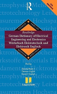 Routledge German Dictionary of Electrical Engineering and Electronics Worterbuch Elektrotechnik and Elektronik Englisch: Vol 1: German-English/Deutsch by Budig, Peter-Klaus