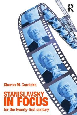 Stanislavsky in Focus: An Acting Master for the Twenty-First Century by Carnicke, Sharon Marie