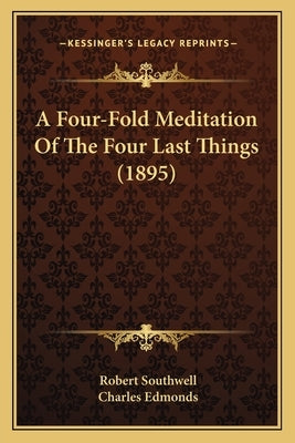 A Four-Fold Meditation Of The Four Last Things (1895) by Southwell, Robert