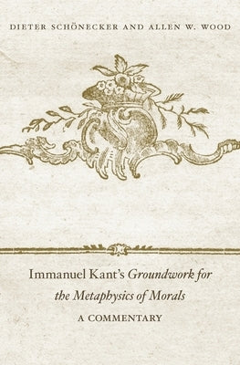 Immanuel Kant's Groundwork for the Metaphysics of Morals: A Commentary by Schönecker, Dieter
