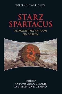 Starz Spartacus: Reimagining an Icon on Screen by Augoustakis, Antony