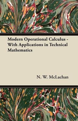 Modern Operational Calculus - With Applications in Technical Mathematics by McLachan, N. W.