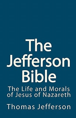 The Jefferson Bible: The Life and Morals of Jesus of Nazareth by Jefferson, Thomas