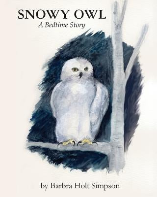 Snowy Owl: Bedtime Story by Simpson, Barbra Holt
