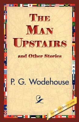 The Man Upstairs and Other Stories by Wodehouse, P. G.