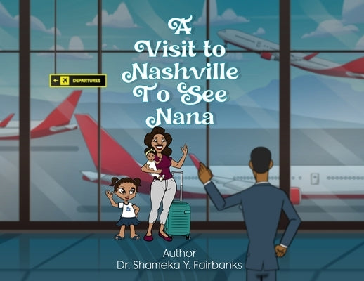 A Visit to Nashville to See Nana by Fairbanks, Shameka Y.