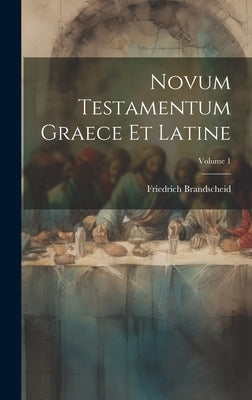 Novum Testamentum Graece Et Latine; Volume 1 by Brandscheid, Friedrich
