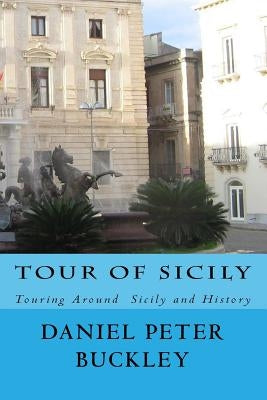 Tour Of Sicily: Touring Around Sicily and History by Buckley, Daniel Peter
