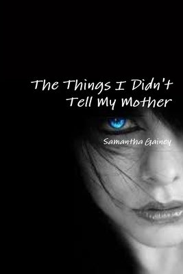 The Things I Didn't Tell My Mother by Gainey, Samantha
