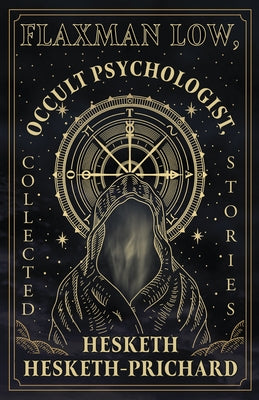 Flaxman Low, Occult Psychologist, Collected Stories by Hesketh-Prichard, Hesketh