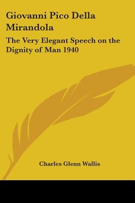 Giovanni Pico Della Mirandola: The Very Elegant Speech on the Dignity of Man 1940 by Wallis, Charles Glenn