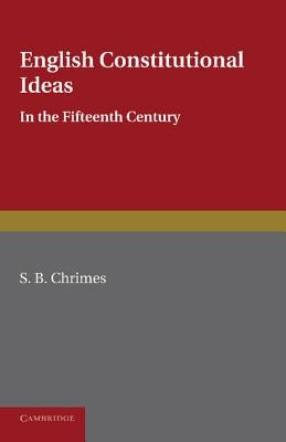English Constitutional Ideas in the Fifteenth Century by Chrimes, S. B.