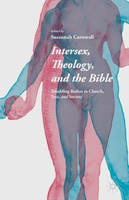 Intersex, Theology, and the Bible: Troubling Bodies in Church, Text, and Society by Cornwall, Susannah