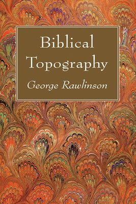 Biblical Topography by Rawlinson, George