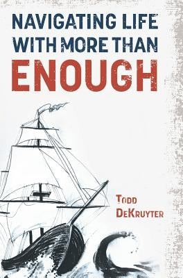 Navigating Life with More Than Enough by Dekruyter, Todd