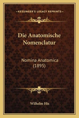 Die Anatomische Nomenclatur: Nomina Anatomica (1895) by His, Wilhelm
