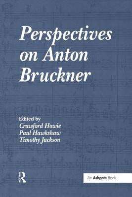 Perspectives on Anton Bruckner by Howie, Crawford