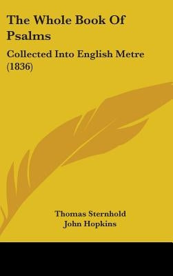 The Whole Book Of Psalms: Collected Into English Metre (1836) by Sternhold, Thomas