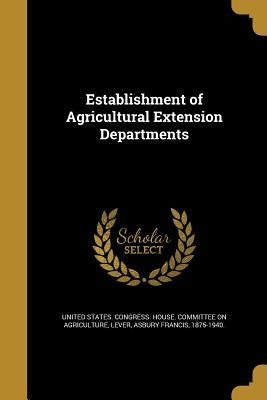 Establishment of Agricultural Extension Departments by United States Congress House Committe
