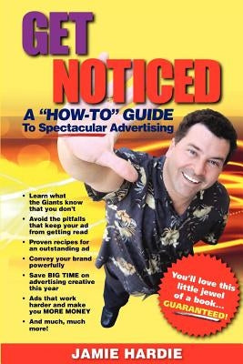 Get Noticed: A How-To Guide to Spectacular Advertising by Hardie, Jamie