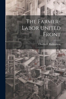 The Farmer-labor United Front by Ruthenberg, Charles E. 1882-1927