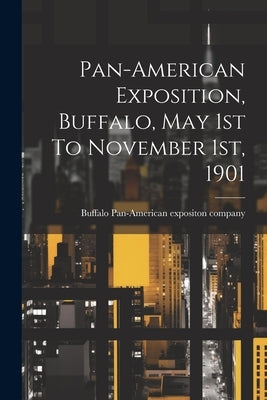 Pan-american Exposition, Buffalo, May 1st To November 1st, 1901 by [Pan-American Expositon Company, Buff