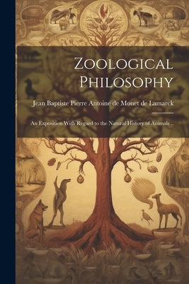 Zoological Philosophy; an Exposition With Regard to the Natural History of Animals .. by Lamarck, Jean Baptiste Pierre Antoine
