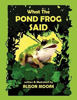 What The POND FROG Said by Moore, Alison