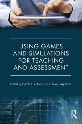 Using Games and Simulations for Teaching and Assessment: Key Issues by O'Neil, Harold F.