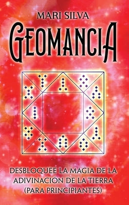 Geomancia: Desbloquee la magia de la adivinación de la tierra (para principiantes) by Silva, Mari