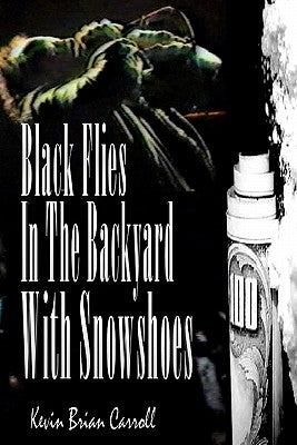 Black Flies In The Backyard With Snowshoes by Carroll, Kevin Brian