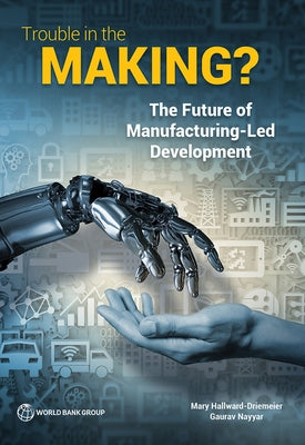 Trouble in the Making?: The Future of Manufacturing-Led Development by Hallward-Driemeier, Mary