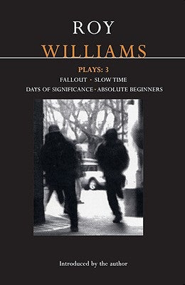 Williams Plays: 3: Fallout; Slow Time; Days of Significance; Absolute Beginners by Williams, Roy