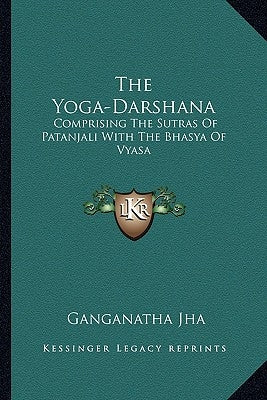 The Yoga-Darshana: Comprising The Sutras Of Patanjali With The Bhasya Of Vyasa by Jha, Ganganatha