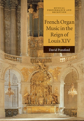 French Organ Music in the Reign of Louis XIV by Ponsford, David
