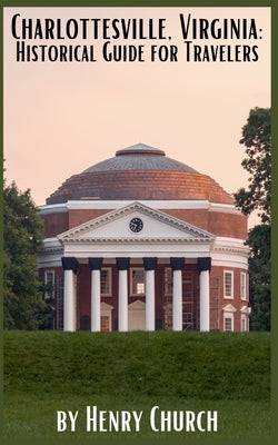 Charlottesville, Virginia: Historical Guide for Travelers by Church, Henry