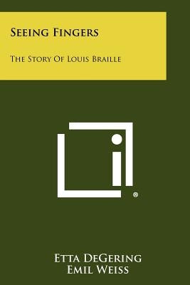 Seeing Fingers: The Story Of Louis Braille by Degering, Etta