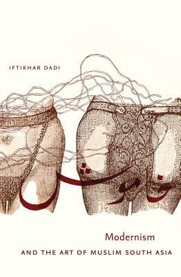 Modernism and the Art of Muslim South Asia by Dadi, Iftikhar