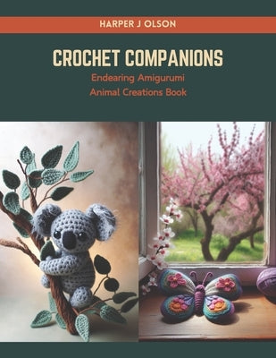 Crochet Companions: Endearing Amigurumi Animal Creations Book by Olson, Harper J.