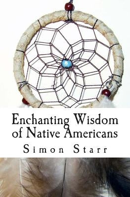 Enchanting Wisdom of Native Americans by Starr, Simon