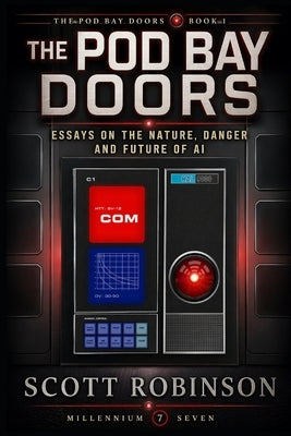 The Pod Bay Doors: Essays on the Nature, Danger, and Future of AI by Robinson, Scott