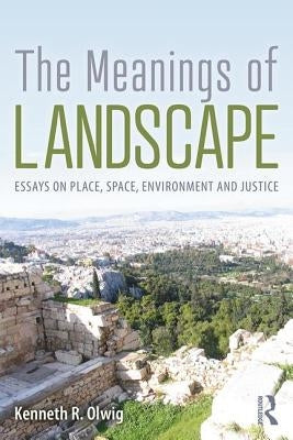 The Meanings of Landscape: Essays on Place, Space, Environment and Justice by Olwig, Kenneth R.