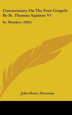 Commentary On The Four Gospels By St. Thomas Aquinas V1: St. Matthew (1841) by Newman, John Henry