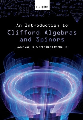 Introduction to Clifford Algebras and Spinors by Vaz, Jayme, Jr.