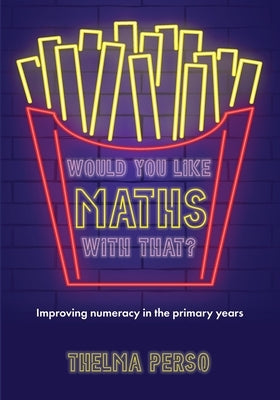 Would You Like Maths with That?: Improving Numeracy in the Primary Years by Perso, Thelma
