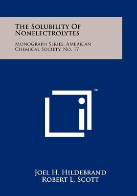 The Solubility Of Nonelectrolytes: Monograph Series, American Chemical Society, No. 17 by Hildebrand, Joel H.