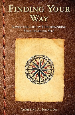 Finding Your Way: Navigating Life by Understanding Your Learning Self by Johnston, Christine A.