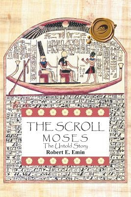 The Scroll: Moses the Untold Story by Emin, Robert E.